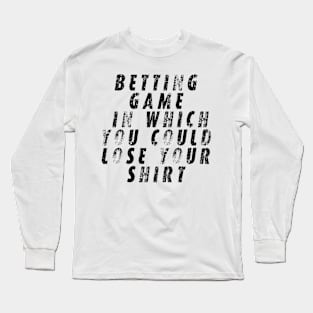 betting game in which you could lose your shirt Long Sleeve T-Shirt